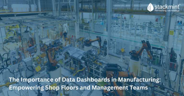 The Importance of Data Dashboards in Manufacturing: Empowering Shop Floors and Management Teams